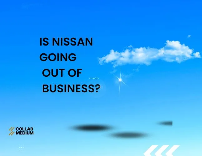 Is Nissan Going Out of Business?